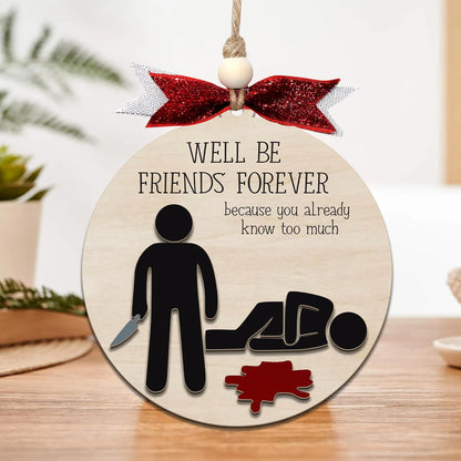 Funny Christmas Ornament – Dark Humor “We’ll Be Friends Forever, You Already Know Too Much” Wooden