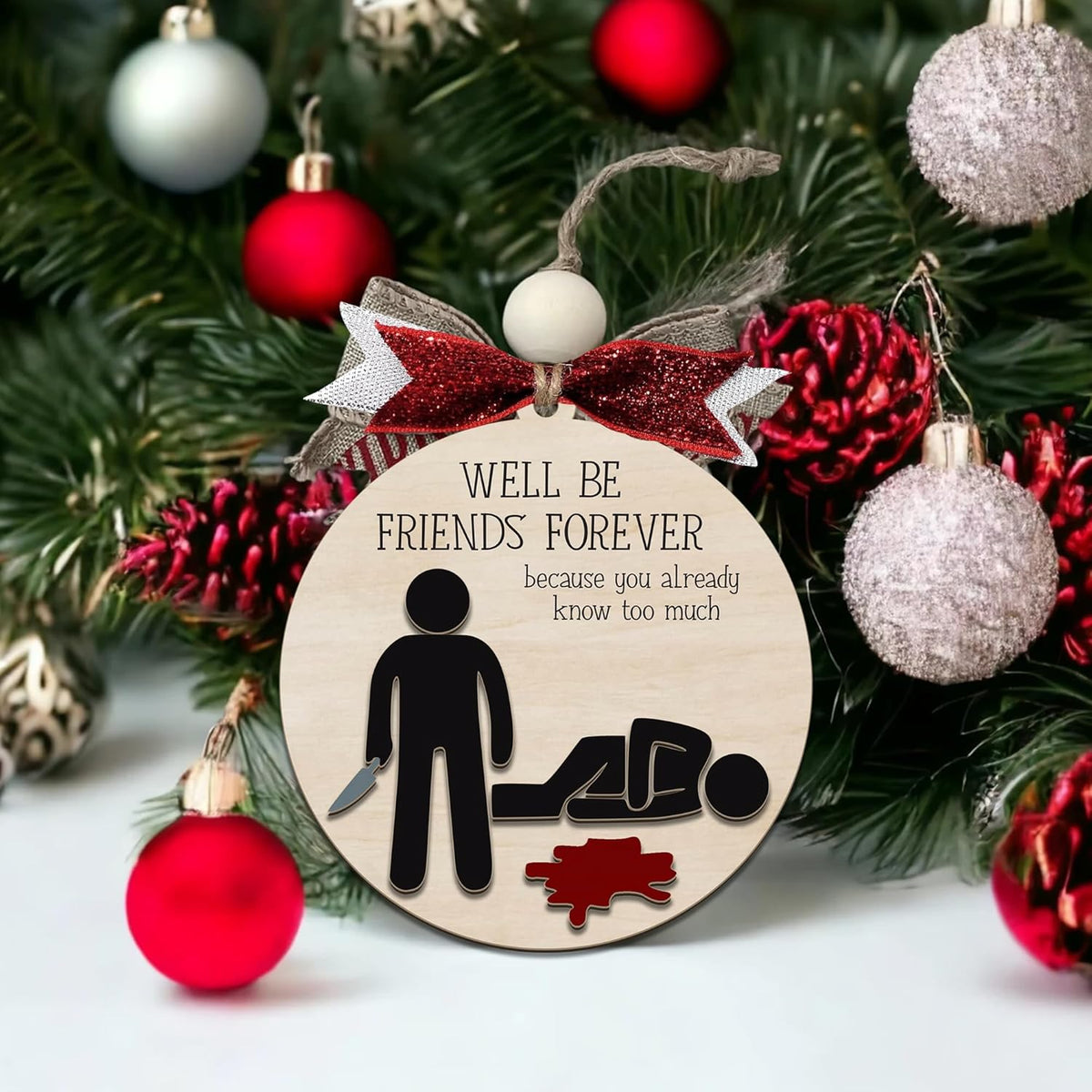 Funny Christmas Ornament – Dark Humor “We’ll Be Friends Forever, You Already Know Too Much” Wooden