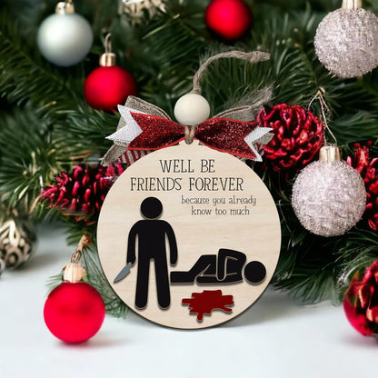 Funny Christmas Ornament – Dark Humor “We’ll Be Friends Forever, You Already Know Too Much” Wooden